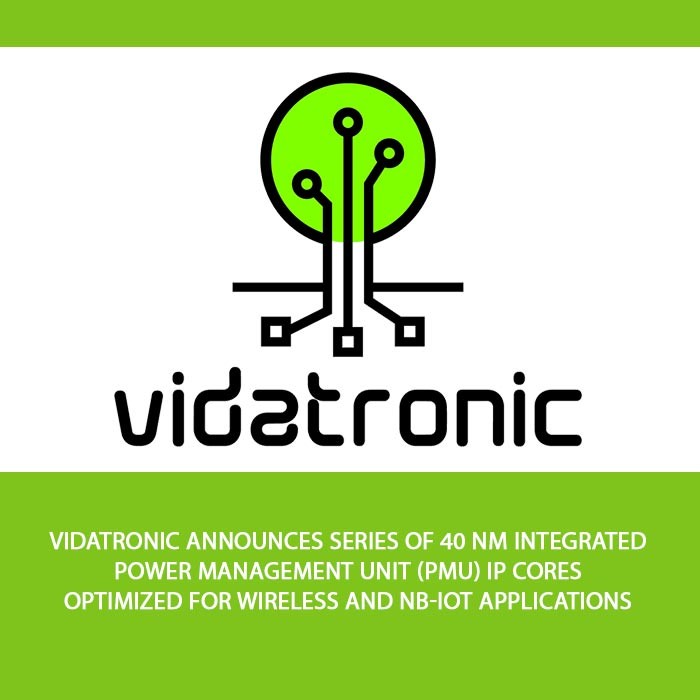 Vidatronic Announces Series of 40 nm Integrated Power Management Unit (PMU) IP Cores Optimized for Wireless and NB-IoT Applications