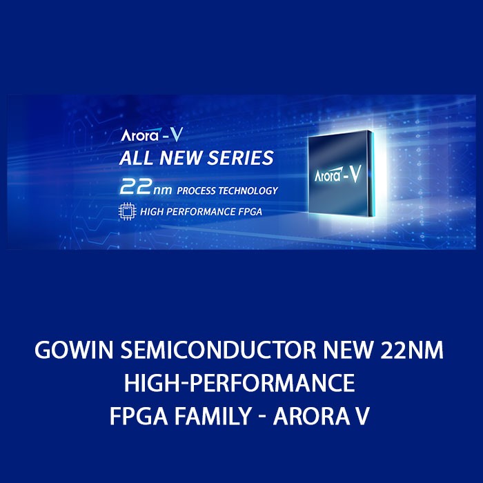 GOWIN-Semiconductor-New-22nm-High-Performance-FPGA-family-Arora-V